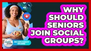 Why Should Seniors Join Social Groups?