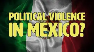 Why does Mexico have political violence?