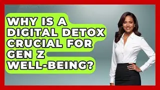 Why Is A Digital Detox Crucial For Gen Z Well-being? - Gen Z Unfiltered