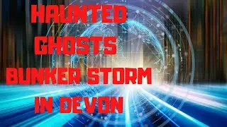 HAUNTED GHOSTS BUNKER STORM IN DEVON