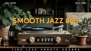 80s Smooth Jazz Timeless Classics | Retro Vinyl Groove for Work & Study
