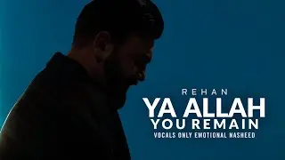 Ya Allah You Remain | Emotional Vocal Only Nasheed (No Music) &ndash; Rehan