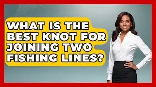 What Is The Best Knot For Joining Two Fishing Lines? - Exploring Campgrounds