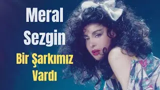 Meral Sezgin - Bir Şarkımız Vardı