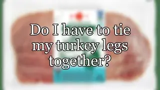 Do I have to tie my turkey legs together?