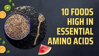 10 Foods High In Essential Amino Acids