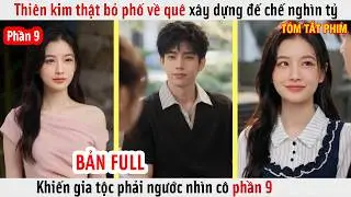 Phần 9 - Thiên Kim Thật Bỏ Phố Về Quê Xây Dựng Đế Chế Nghìn Tỷ, Khiến Gia Tộc Phải Ngước Nhìn Cô