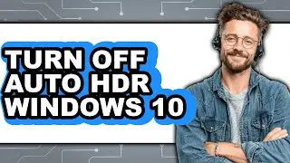 How to Turn Off Auto Hdr Windows 10 - Step by Step