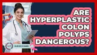 Are Hyperplastic Colon Polyps Dangerous?
