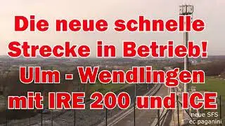Die neue schnelle Strecke in Betrieb! SFS Ulm - Wendlingen mit IRE 200 und ICE- alles neu!