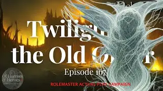 Rolemaster Actual Play: (E167) Twilight of the Old Order &ldquo;Jaeda&rsquo;s Cone of Silence&rdquo;