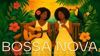 Bossa Nova Covers of Popular Songs 2026 🎶 Smooth Bossa Nova Jazz Collection 🌿Bossa Nova Mix