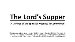 The Lord's Supper #3 - A Defense of the Spiritual Presence in Communion