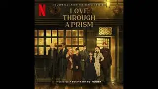 Love Through a Prism 2026 Soundtrack | Music By Naoki &ldquo;naotyu-&rdquo; Chiba | A Netflix Series Score |