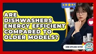Are Dishwashers Energy Efficient Compared to Older Models? - Home Appliance Report