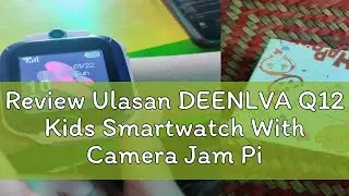 Review Ulasan DEENLVA Q12 Kids Smartwatch With Camera Jam Pintar Kanak-kanak Anti-Lost Kids Smart W