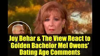 Джой Бехар и The View реагируют на комментарии Мела Оуэнса о возрасте свиданий