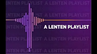 A LENTEN PLAYLIST - 