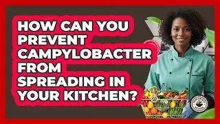 How Can You Prevent Campylobacter From Spreading In Your Kitchen? - Food Safety Kitchen
