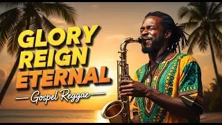 Glory Reign Eternal | Reggae Gospel Worship Song | Spiritual Praise of Zion | Jesus Reigns Forever