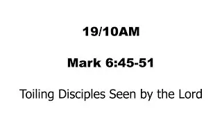 19/10 AM - Mark 6:45-51 - Toiling Disciples Seen by the Lord