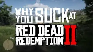 Why You Suck at Red Dead Redemption 2