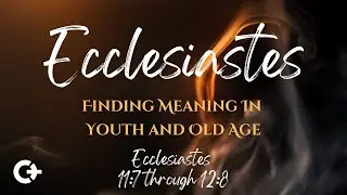 Finding Meaning In Youth and Old Age - Pastor Chuck Vanasse