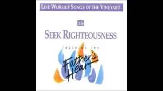 Seek Righteousness   Touching the Father's Heart, Vol 15