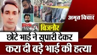 Bijnor News : बिजनौर में छोटे भाई ने सुपारी देकर करा दी बड़े भाई की हत्या