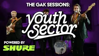 The GAK Sessions (w/Shure) | Youth Sector