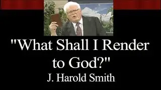 What Shall I Render to God? - Dr. J Harold Smith (OFFICIAL)