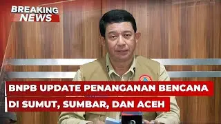 BREAKING NEWS - BNPB Update Penanganan Bencana di Sumut, Sumbar, dan Aceh