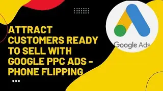Phone Flipping Google Ads - Attract People Ready to Sell Their Devices