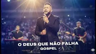 O Deus Que Não Falha | Louvor Para Fortalecer a Fé