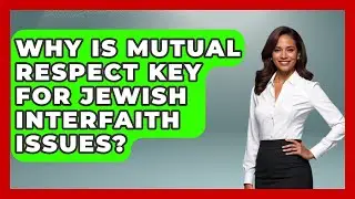 Why Is Mutual Respect Key For Jewish Interfaith Issues? - Together Forever Jewish