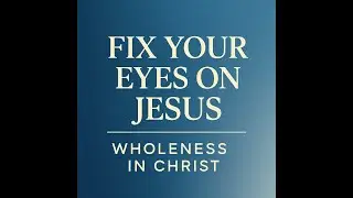 Fix Your Eyes On Jesus