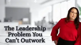 The Leadership Problem You Can't Outwork