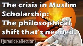 The crisis in Muslim Scholarship - The philosophical shift that&rsquo;s needed