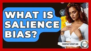 What Is Salience Bias? - Cognitive Therapy Hub