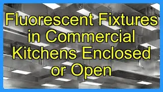 Fluorescent Fixtures in Commercial Kitchens Enclosed or Open