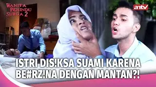 Benih Mantan Jadi Alasan, KDRT | Wanita Perindu Surga 2 Eps 21 FULL