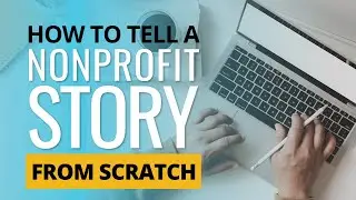 How to Tell a Nonprofit Story from Scratch