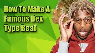 How To Make A Famous Dex Type Beat
