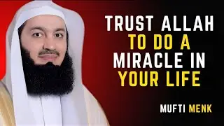 TRUST ALLAH TO DO A MIRACLE IN YOUR LIFE | Mufti Menk