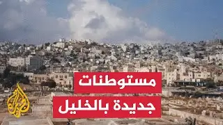 الزميل منتصر نصار يرصد المستوطنات الإسرائيلية شرق الخليل
