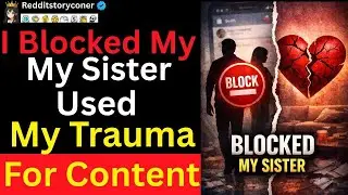 I Blocked My Sister Because She Used My Trauma For Content