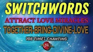 SwitchWords - Together Bring Divine Love (Attract Love Miracles) 108 Times Chanting