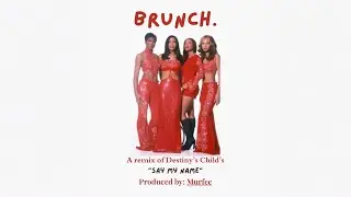 BRUNCH - Destiny&rsquo;s Child &ldquo;Say My Name&rdquo; Remix prod. Murfee