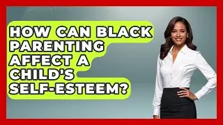 How Can Black Parenting Affect a Child's Self-Esteem? - Test