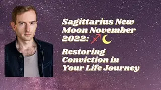 Sagittarius New Moon November 2022 &mdash; Restoring Conviction in Your Life Journey